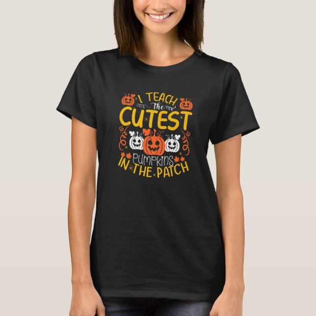 T-shirt I teach the cutest pumpkins in the patch (Devant)