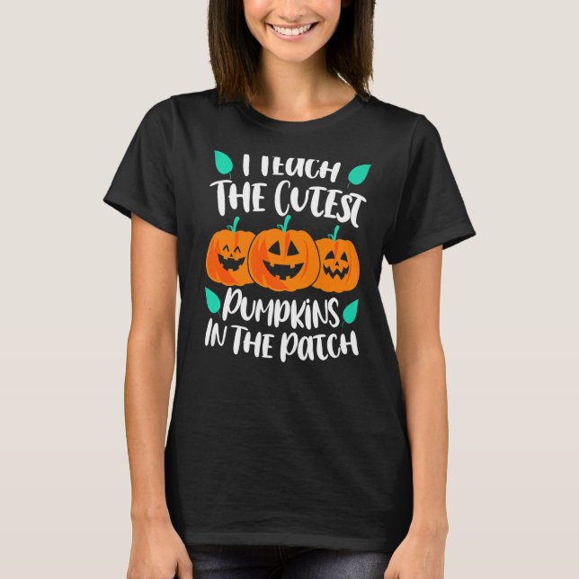 T-shirt I Teach the Cutest Pumpkins in the Patch Cute (Devant)