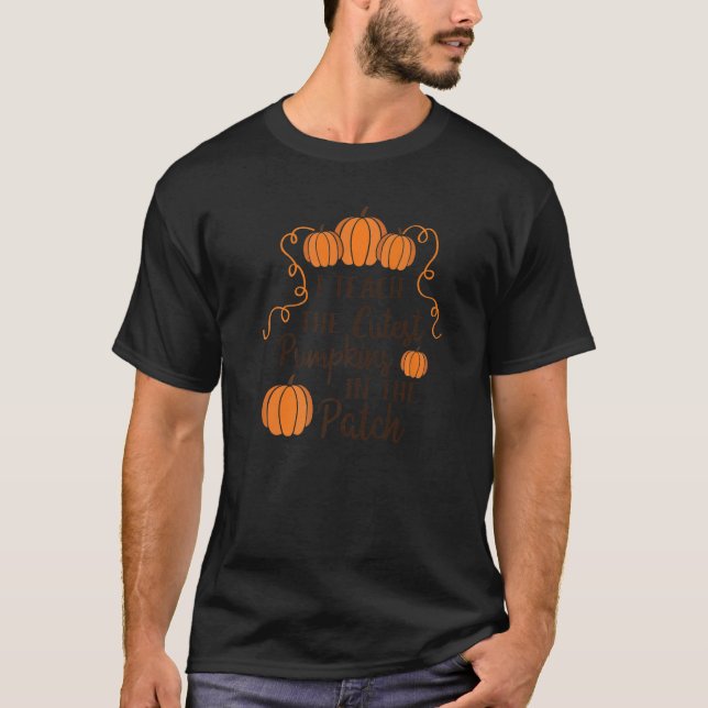 T-shirt I Teach The Cutest Pumpkins In The Patch Fall Scho (Devant)
