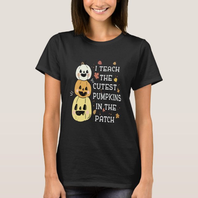 T-shirt I Teach The Cutest Pumpkins In The Patch Halloween (Devant)
