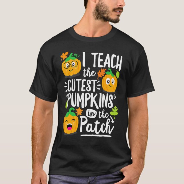 T-shirt I Teach the Cutest Pumpkins in The Patch Teacher (Devant)