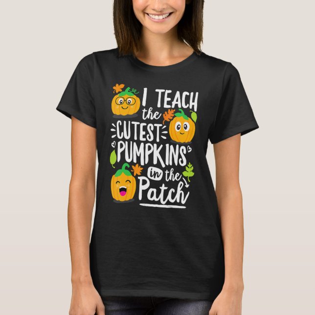 T-shirt I Teach the Cutest Pumpkins in The Patch Teacher (Devant)