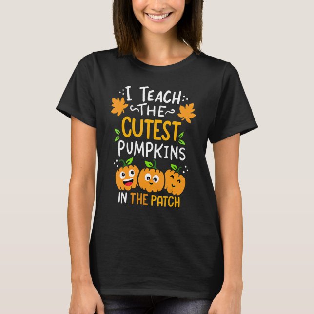 T-shirt I Teach The Cutest Pumpkins In The Patch Teacher F (Devant)