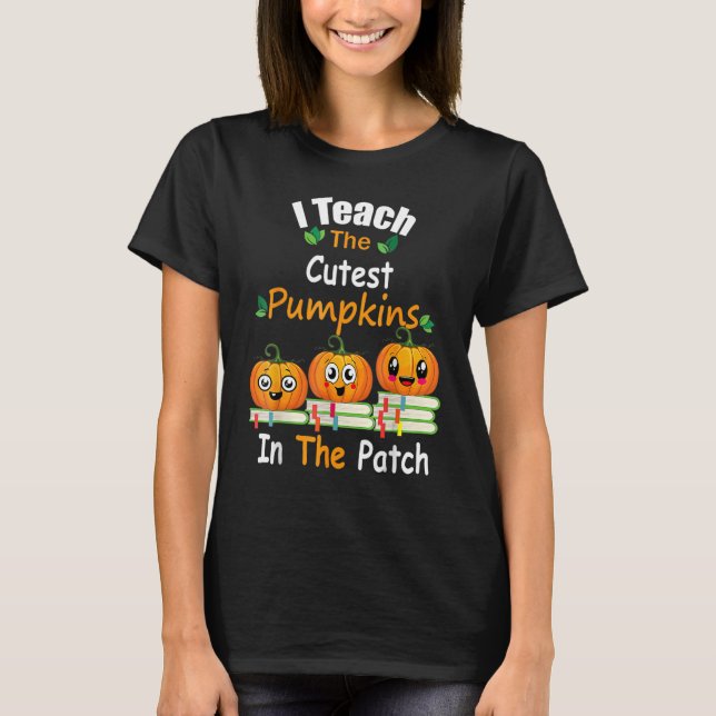 T-shirt I Teach The Cutest Pumpkins In The Patch Teacher F (Devant)