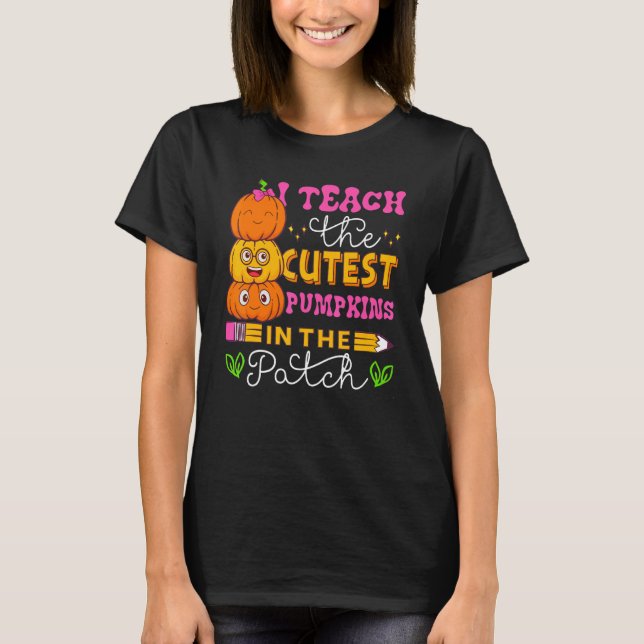 T-shirt I Teach The Cutest Pumpkins In The Patch Teacher H (Devant)