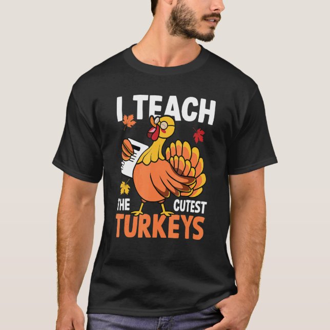 T-shirt I Teach The Cutest Turkeys Autumn Fall Thanksgivin (Devant)