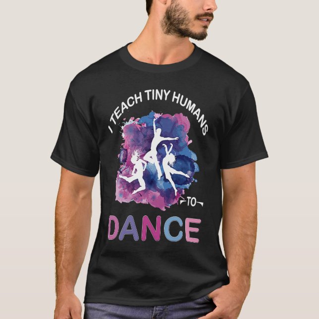 T-shirt I Teach Tiny Humans to Dance Funny Dance Teacher (Devant)