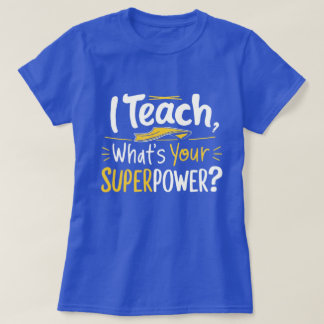 T-shirt I Teach, What’s Your Superpower?