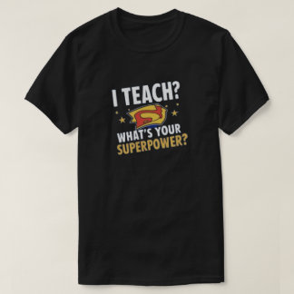 T-shirt I Teach, What’s Your Superpower?