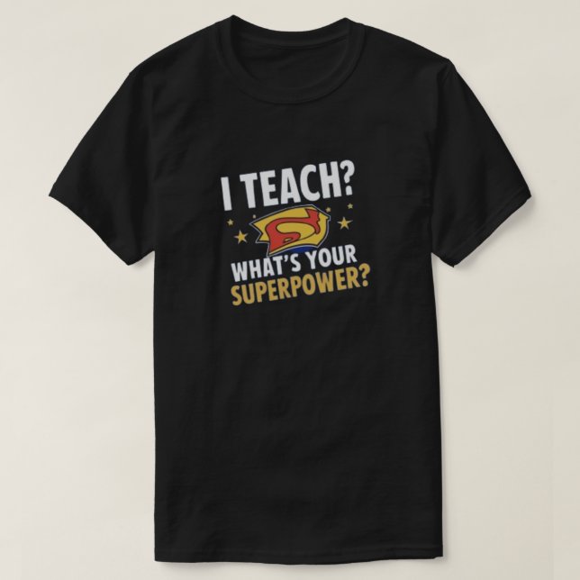 T-shirt I Teach, What’s Your Superpower? (Design devant)