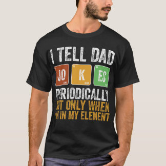 T-shirt I Tell Dad Jokes Periodically But Only When I'm My