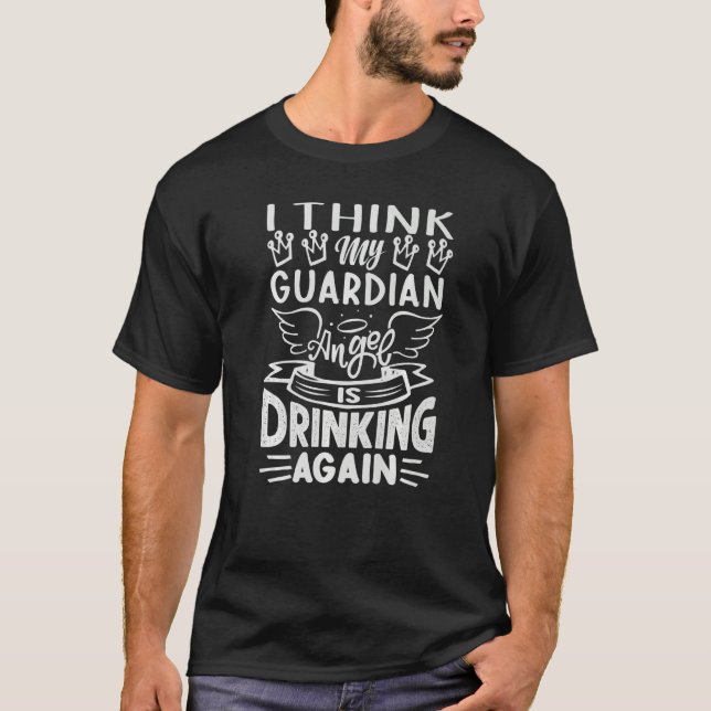 T-shirt I Think My Guardian Angel Is Drinking Again   Sarc (Devant)