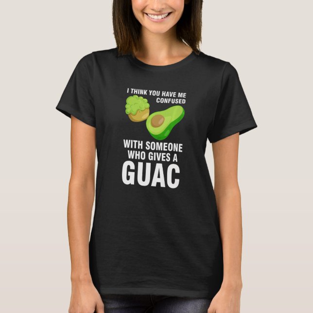 T-shirt I think you have me confused who gives guac avocad (Devant)