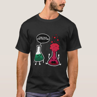 T-shirt I Think You'Re Overreacting Chemistry