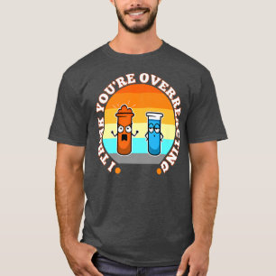 T-shirt I Think You're Overreacting, nerd science premium 