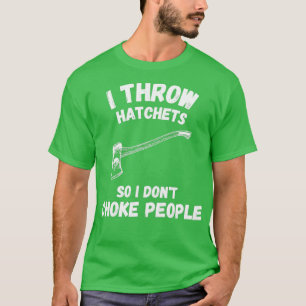 T-shirt I Throw Hatchets So I Donx27t Choke People Funny H