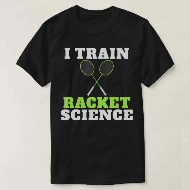 T-shirt I train Racket Science funny Badminton Coach  (Design devant)