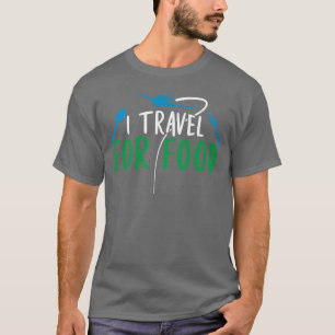 T-shirt I Travel For Food Foodie Lovers Blogger 1249
