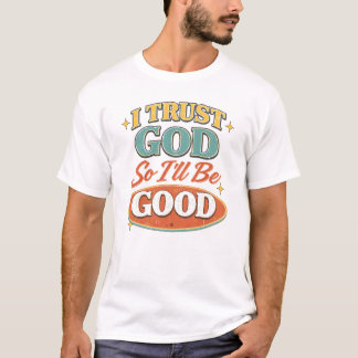 T-shirt I Trust God So I’ll Be Good Retro Christian Design