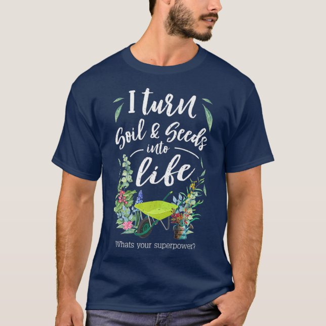 T-shirt I Turn Soil and Seeds Into Life Premium  Funny (Devant)