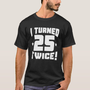 T-shirt I Turned 25 Twice! Funny 50Th Birthday