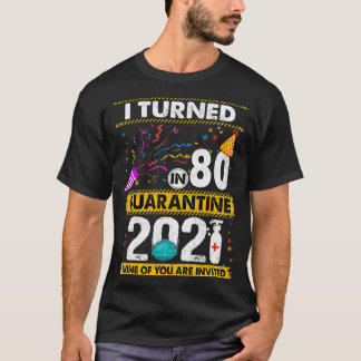T-shirt I Turned 80 In Quarantine 2021 80 years old 80th B