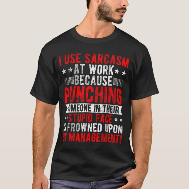 T-shirt I Use Sarcasm At Work Because Punching, Sarcastic  (Devant)
