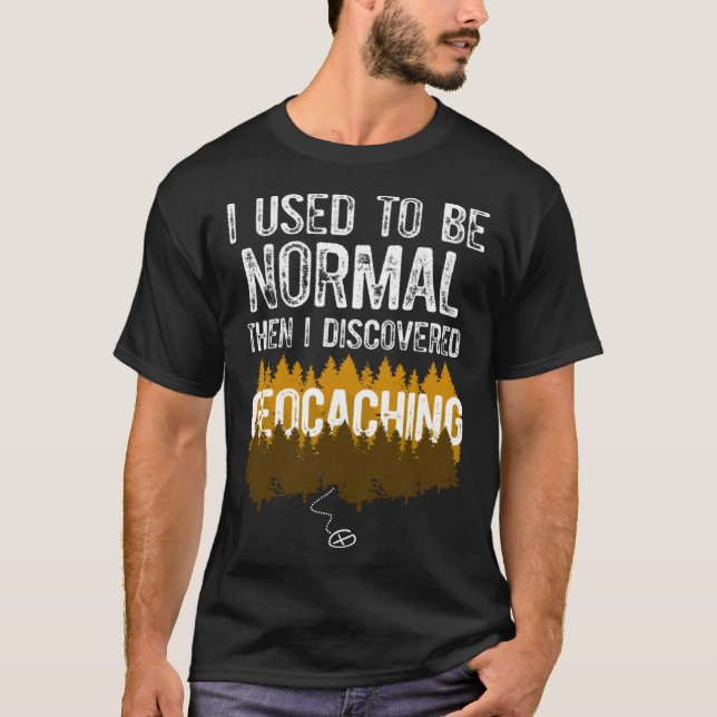 T-shirt I used to be Normal then I Discovered Geocaching