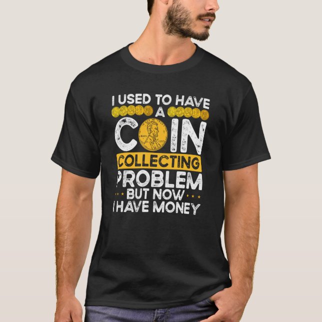 T-shirt I Used To Have A Coin Collecting Problem (Devant)