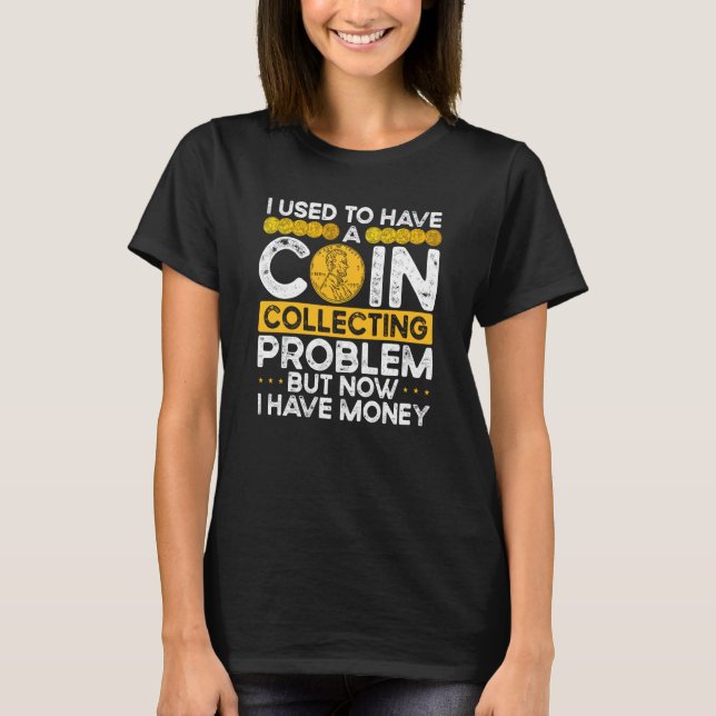 T-shirt I Used To Have A Coin Collecting Problem (Devant)