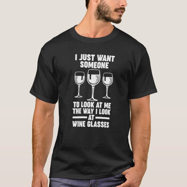 T-shirt I want someone look wine glasses Winemaker Wine   (Devant)