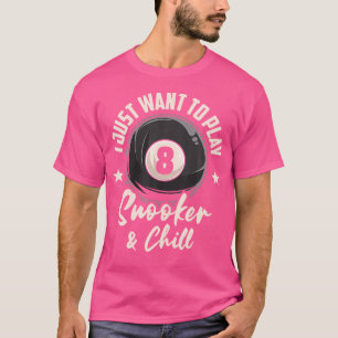T-shirt I Want To Play Snooker and Chill Pool Billiard Sno