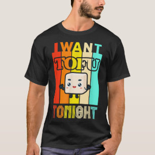 T-shirt I Want Tofu Tonight, Funny Vegetarian Vegan