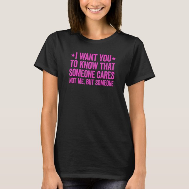 T-shirt I Want You To Know That Someone Cares (Devant)