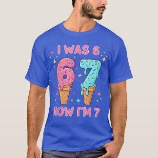 T-shirt I was 6 Now Im 7 Cute Ice Cream 7th Birthday Kids