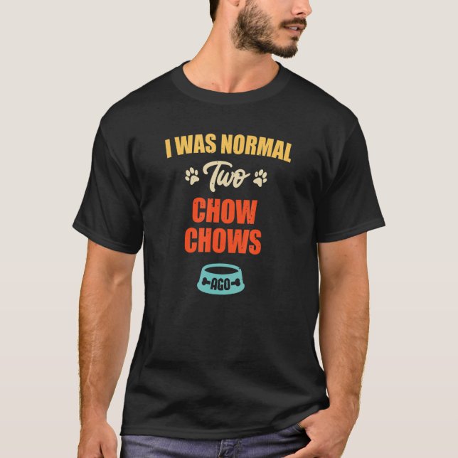 T-shirt I Was Normal 2 Chow Chows Ago  Puppie & Dog (Devant)