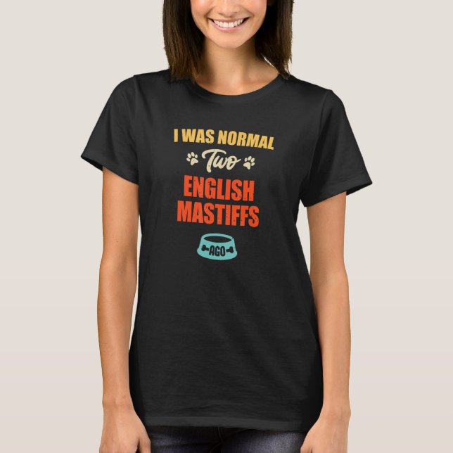 T-shirt I Was Normal 2 English Mastiffs Ago  Puppie & Dog (Devant)