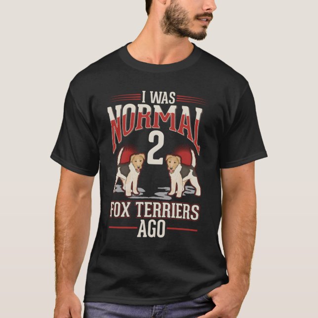 T-shirt I Was Normal 2 Fox Terriers Ago (Devant)