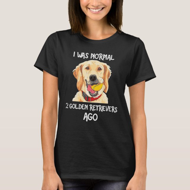 T-shirt I Was Normal 2 Golden Retrievers Ago Funny Dog Lov (Devant)