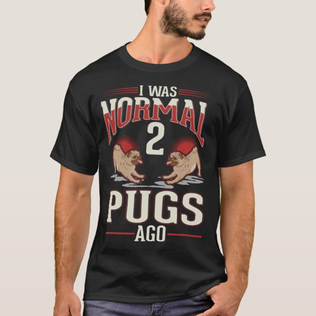 T-shirt I was normal 2 Pugs ago (Devant)