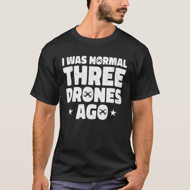 T-shirt I Was Normal Three Drones Ago Quadcopter Pilot Rc  (Devant)