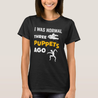 T-shirt I Was Normal Three Puppets Ago For Puppeteer