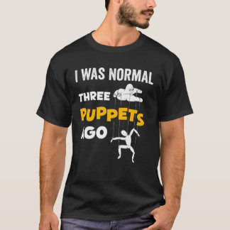T-shirt I Was Normal Three Puppets Ago For Puppeteer