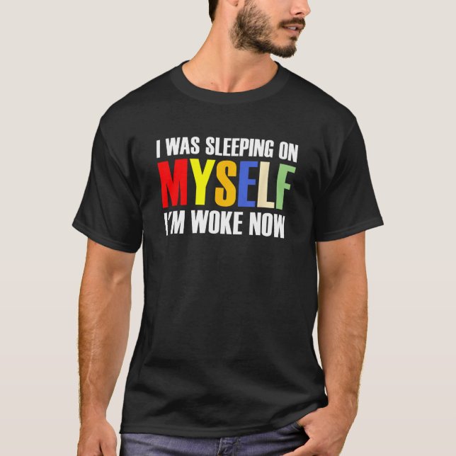 T-shirt I Was Sleeping On Myself I m Woke Now 1 (Devant)