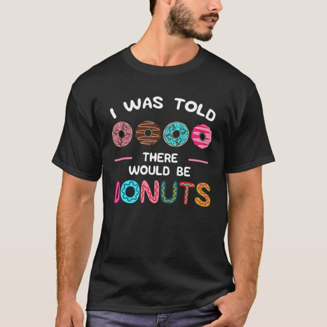 T-shirt I Was Told There Would Be Donuts Sweet Doughnut Fo (Devant)