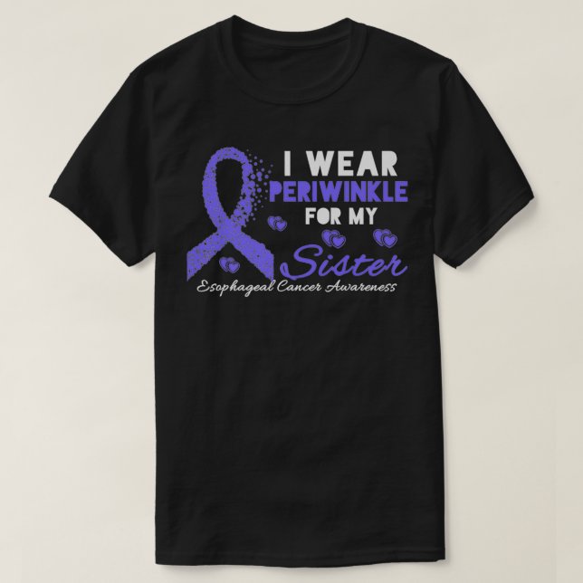 T-shirt I wear Periwinkle for my Sister Esophageal Cancer (Design devant)