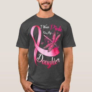T-shirt I Wear Pink For My Daughter Dragonfly Breast Cance