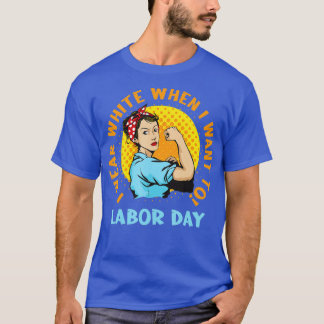 T-shirt I Wear White When I Want To Labor Day Feminist Wom