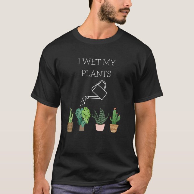 T-shirt I Wet My Plants  Gardening (Devant)