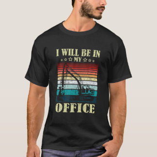 T-shirt I Will Be In My Office Excavator Driver Constructi